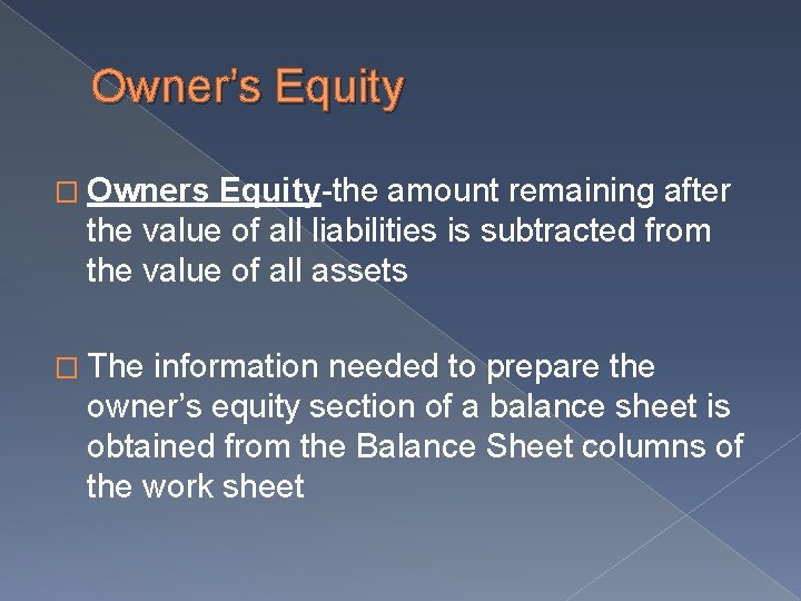 Owner’s Equity � Owners Equity-the amount remaining after the value of all liabilities is Owner’s Equity � Owners Equity-the amount remaining after the value of all liabilities is