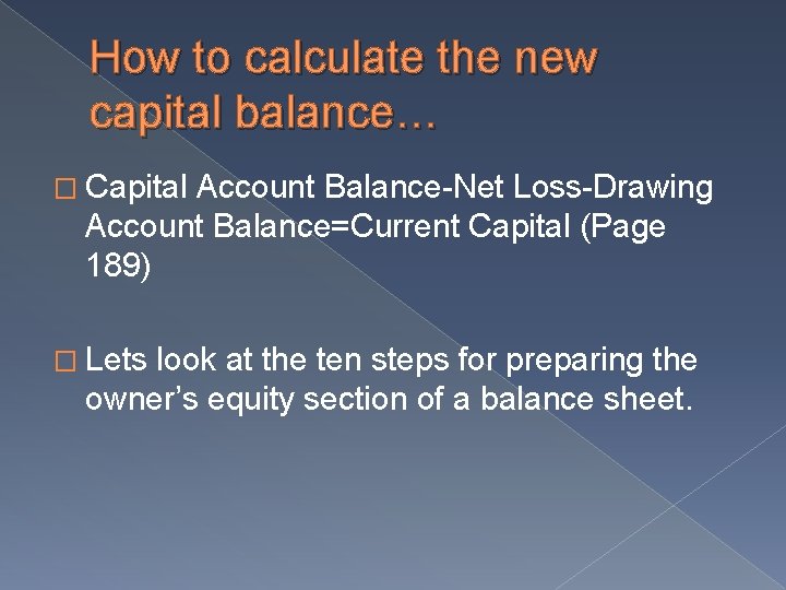 How to calculate the new capital balance… � Capital Account Balance-Net Loss-Drawing Account Balance=Current How to calculate the new capital balance… � Capital Account Balance-Net Loss-Drawing Account Balance=Current