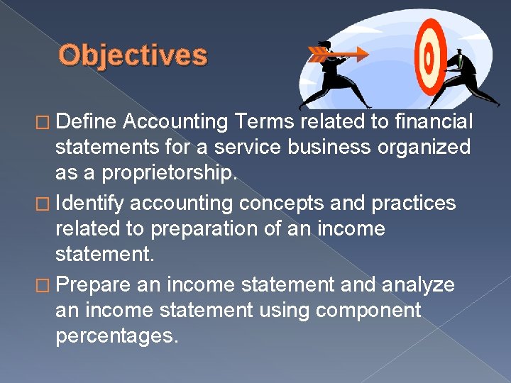 Objectives � Define Accounting Terms related to financial statements for a service business organized Objectives � Define Accounting Terms related to financial statements for a service business organized