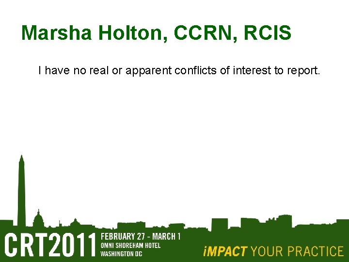 Marsha Holton, CCRN, RCIS I have no real or apparent conflicts of interest to