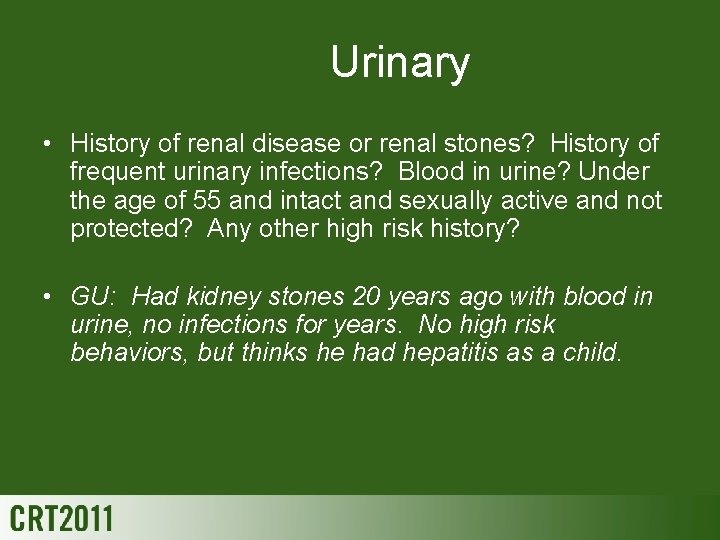 Urinary • History of renal disease or renal stones? History of frequent urinary infections?