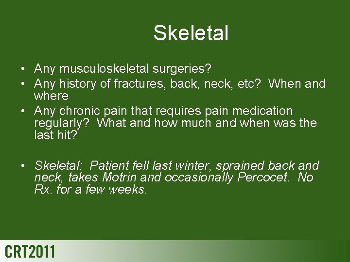 Skeletal • Any musculoskeletal surgeries? • Any history of fractures, back, neck, etc? When