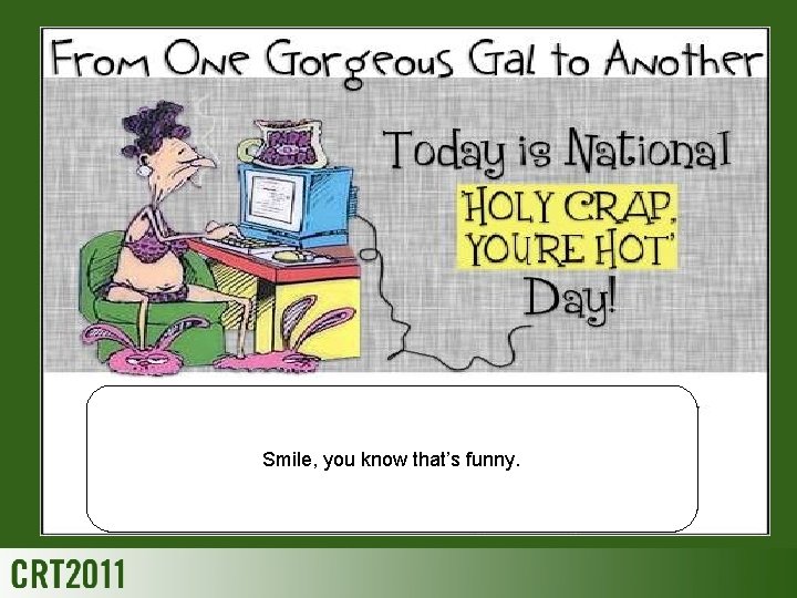 Smile, you know that’s funny. 