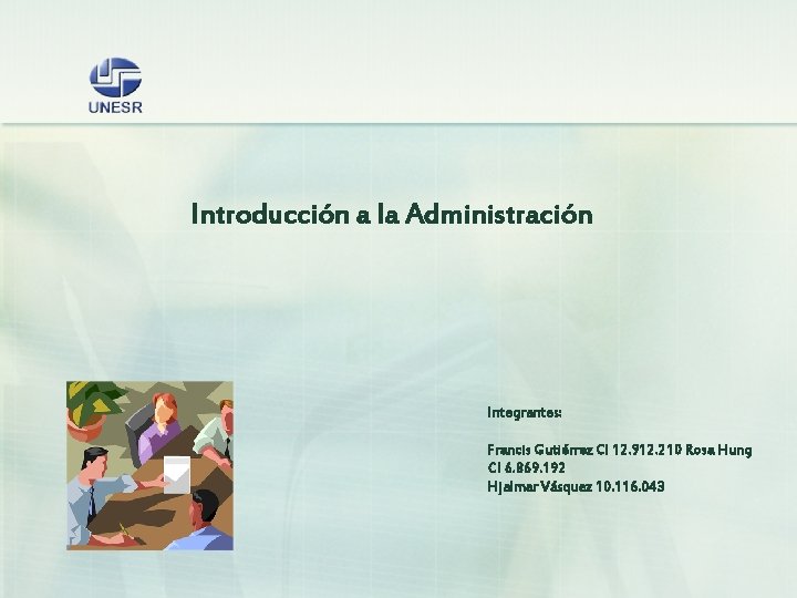 Introducción a la Administración Integrantes: Francis Gutiérrez CI 12. 912. 210 Rosa Hung CI