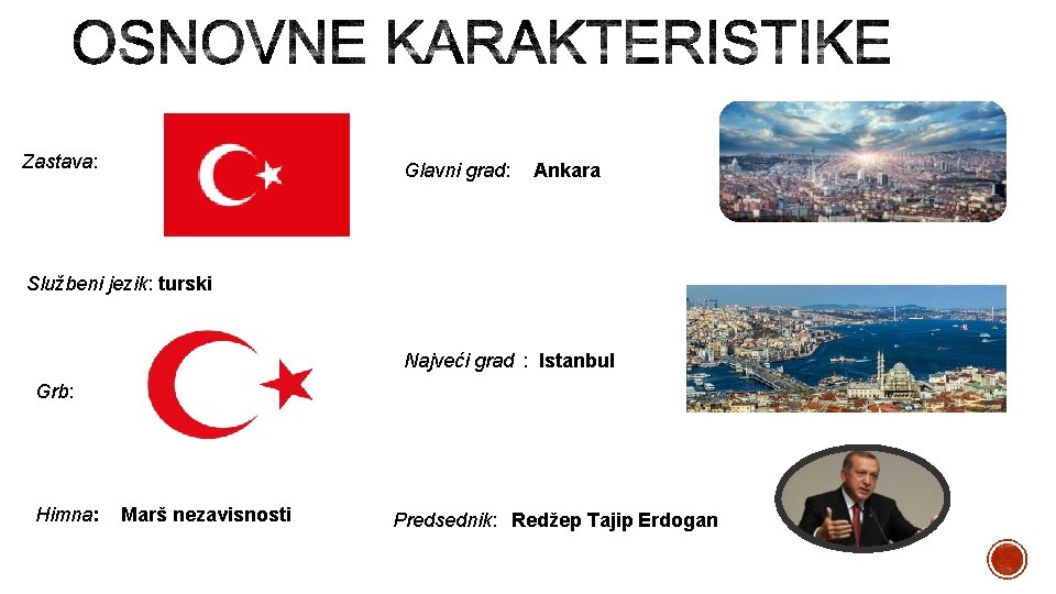 Zastava: Glavni grad: Ankara Službeni jezik: turski Najveći grad : Istanbul Grb: Himna: Marš