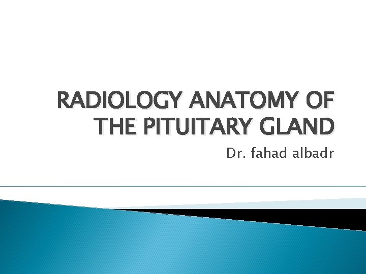RADIOLOGY ANATOMY OF THE PITUITARY GLAND Dr. fahad albadr 