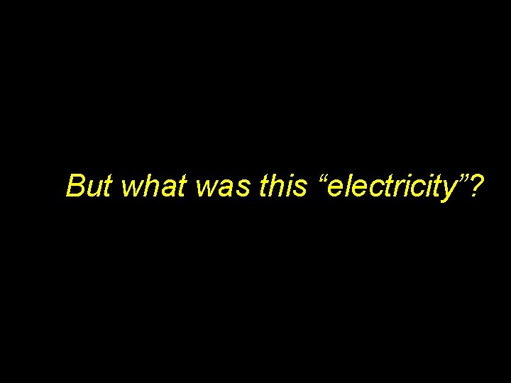 But what was this “electricity”? 