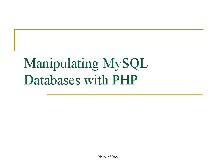Manipulating My. SQL Databases with PHP Name of Book 