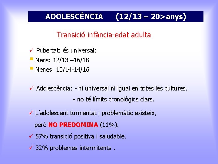 ADOLESCÈNCIA (12/13 – 20>anys) Transició infància-edat adulta ü Pubertat: és universal: § Nens: 12/13