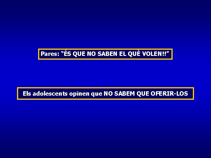 Pares: “ÉS QUE NO SABEN EL QUÈ VOLEN!!” Els adolescents opinen que NO SABEM