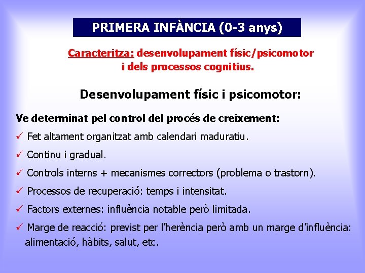 PRIMERA INFÀNCIA (0 -3 anys) Caracteritza: desenvolupament físic/psicomotor i dels processos cognitius. Desenvolupament físic