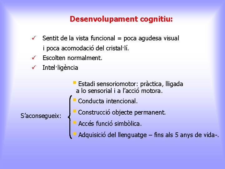 Desenvolupament cognitiu: ü Sentit de la vista funcional = poca agudesa visual i poca