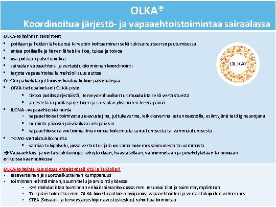 OLKA® Koordinoitua järjestö- ja vapaaehtoistoimintaa sairaalassa OLKA-toiminnan tavoitteet • potilaan ja heidän läheisensä kiireetön