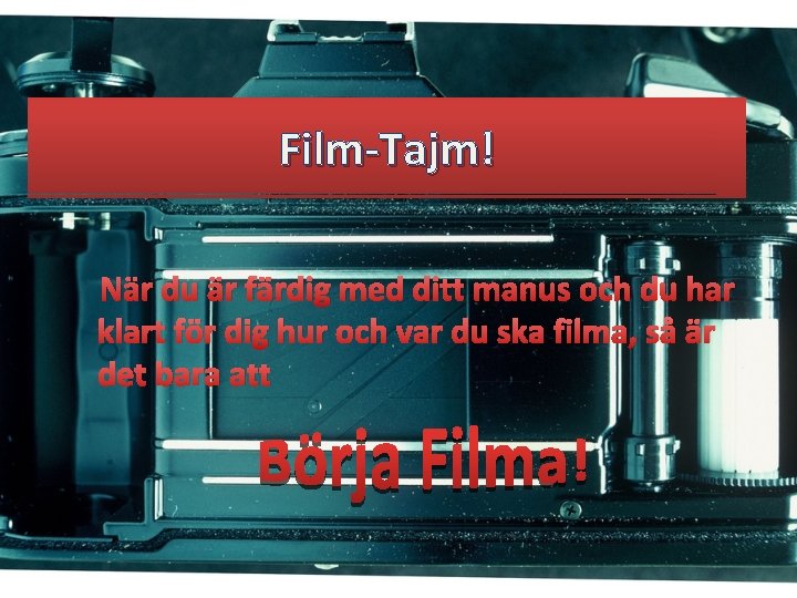 Film-Tajm! När du är färdig med ditt manus och du har klart för dig