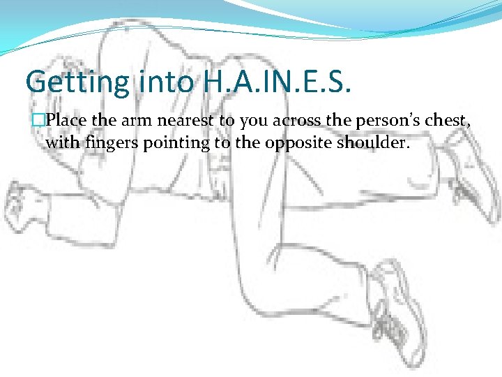 Getting into H. A. IN. E. S. �Place the arm nearest to you across Getting into H. A. IN. E. S. �Place the arm nearest to you across