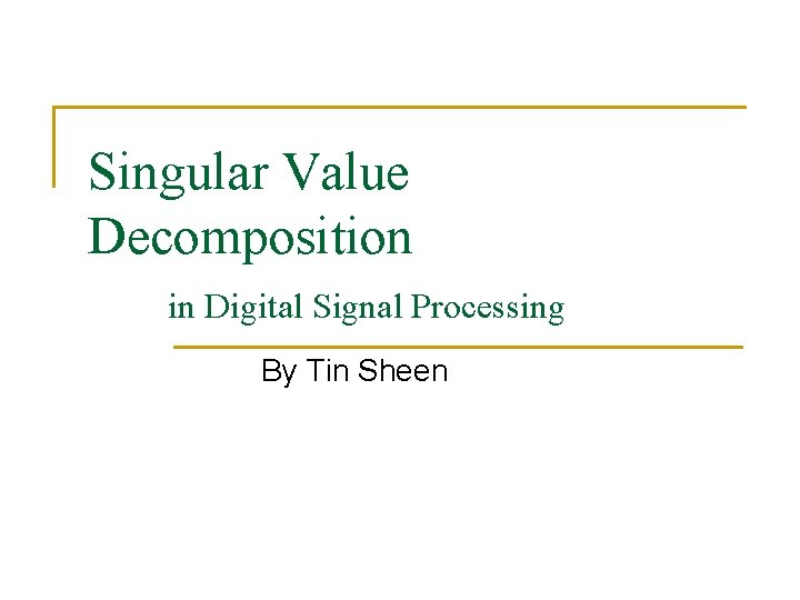 Singular Value Decomposition in Digital Signal Processing By Tin Sheen 