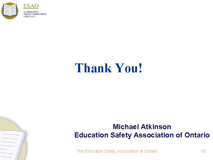 Thank You! Michael Atkinson Education Safety Association of Ontario The Education Safety Association of