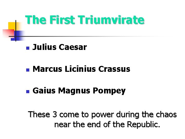 The First Triumvirate n Julius Caesar n Marcus Licinius Crassus n Gaius Magnus Pompey The First Triumvirate n Julius Caesar n Marcus Licinius Crassus n Gaius Magnus Pompey