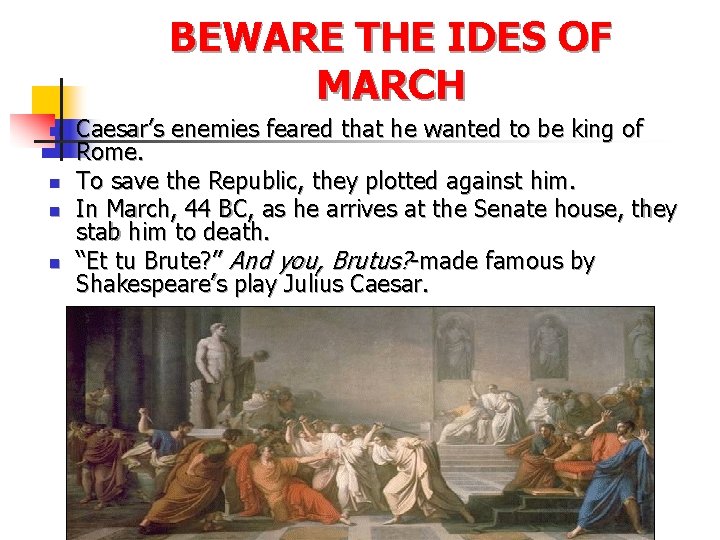 BEWARE THE IDES OF MARCH n n Caesar’s enemies feared that he wanted to BEWARE THE IDES OF MARCH n n Caesar’s enemies feared that he wanted to