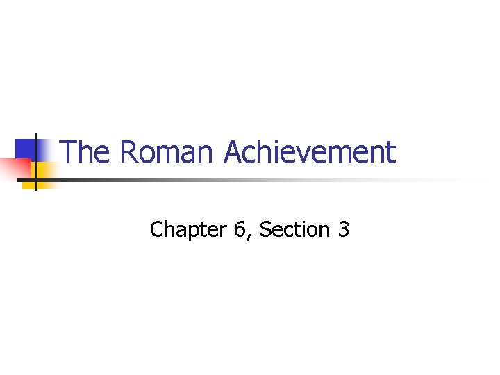 The Roman Achievement Chapter 6, Section 3 The Roman Achievement Chapter 6, Section 3