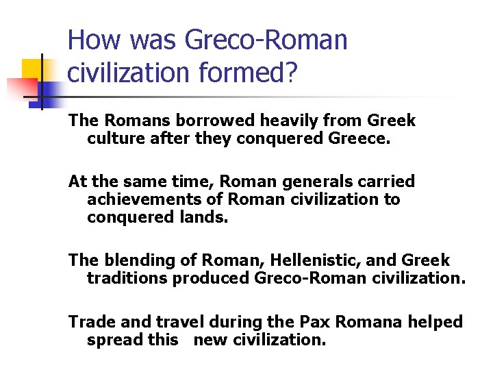 How was Greco-Roman civilization formed? The Romans borrowed heavily from Greek culture after they How was Greco-Roman civilization formed? The Romans borrowed heavily from Greek culture after they
