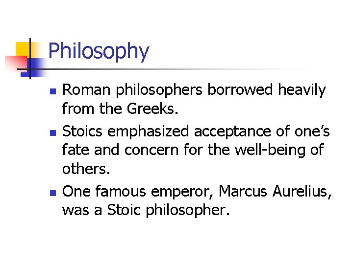 Philosophy n n n Roman philosophers borrowed heavily from the Greeks. Stoics emphasized acceptance Philosophy n n n Roman philosophers borrowed heavily from the Greeks. Stoics emphasized acceptance