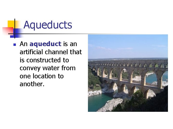 Aqueducts n An aqueduct is an artificial channel that is constructed to convey water Aqueducts n An aqueduct is an artificial channel that is constructed to convey water