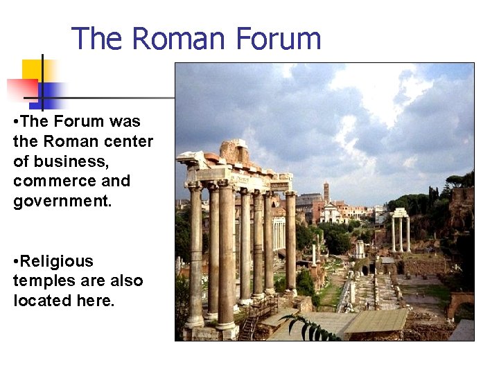 The Roman Forum • The Forum was the Roman center of business, commerce and The Roman Forum • The Forum was the Roman center of business, commerce and