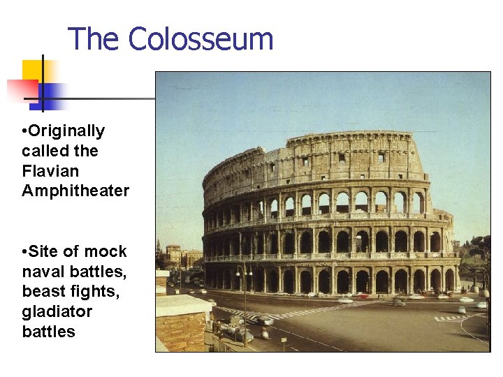 The Colosseum • Originally called the Flavian Amphitheater • Site of mock naval battles, The Colosseum • Originally called the Flavian Amphitheater • Site of mock naval battles,