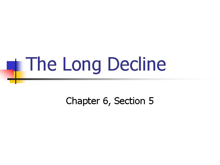 The Long Decline Chapter 6, Section 5 The Long Decline Chapter 6, Section 5