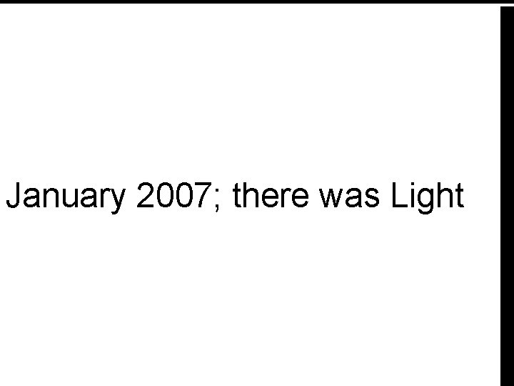 In the beginning There was darkness January 2007; there was Light 