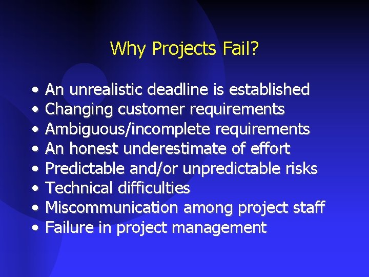 Why Projects Fail? • • An unrealistic deadline is established Changing customer requirements Ambiguous/incomplete