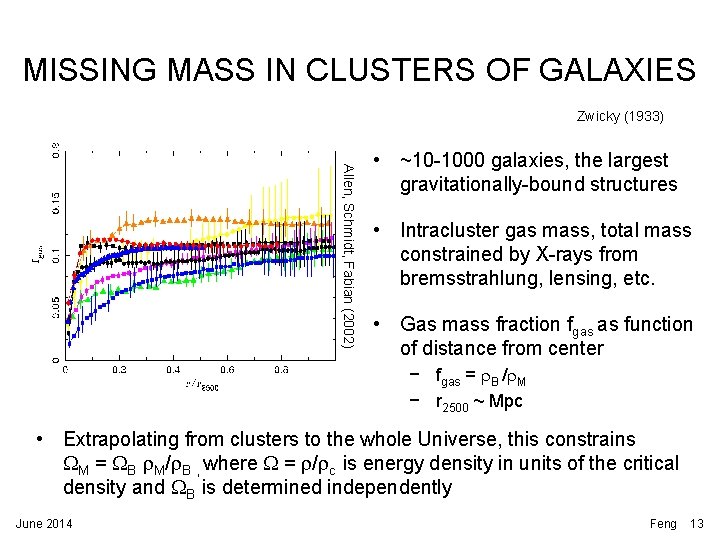 MISSING MASS IN CLUSTERS OF GALAXIES Zwicky (1933) Allen, Schmidt, Fabian (2002) • ~10 MISSING MASS IN CLUSTERS OF GALAXIES Zwicky (1933) Allen, Schmidt, Fabian (2002) • ~10