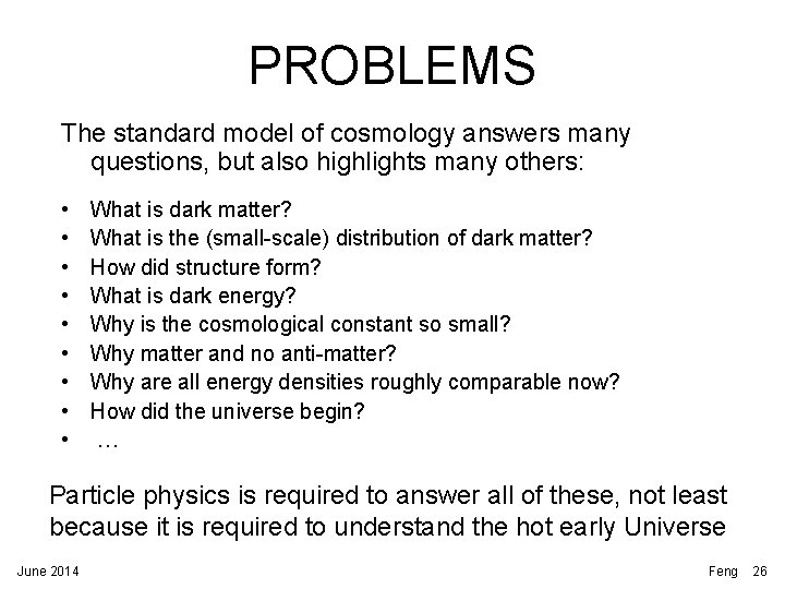 PROBLEMS The standard model of cosmology answers many questions, but also highlights many others: PROBLEMS The standard model of cosmology answers many questions, but also highlights many others: