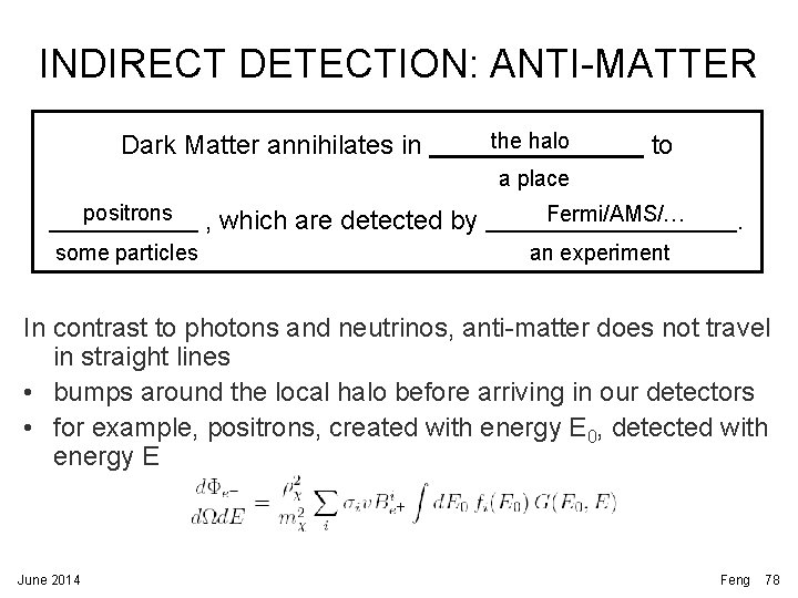 INDIRECT DETECTION: ANTI-MATTER Dark Matter annihilates in the halo to a place positrons some INDIRECT DETECTION: ANTI-MATTER Dark Matter annihilates in the halo to a place positrons some