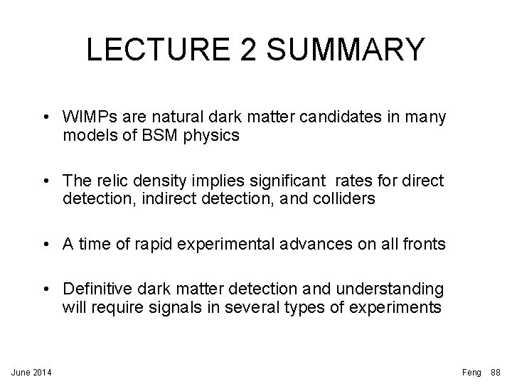 LECTURE 2 SUMMARY • WIMPs are natural dark matter candidates in many models of LECTURE 2 SUMMARY • WIMPs are natural dark matter candidates in many models of