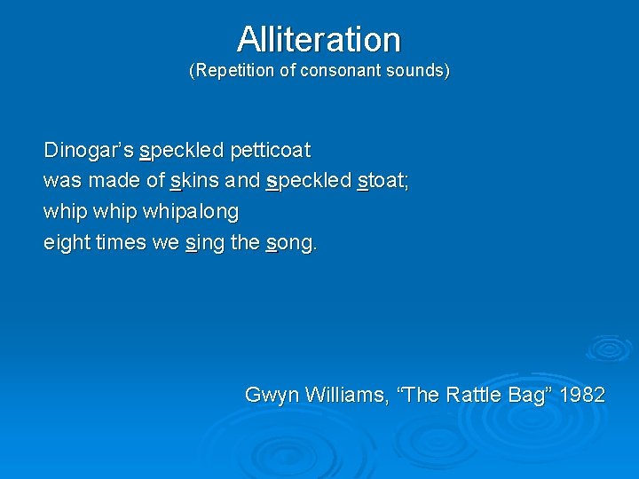 Alliteration (Repetition of consonant sounds) Dinogar’s speckled petticoat was made of skins and speckled