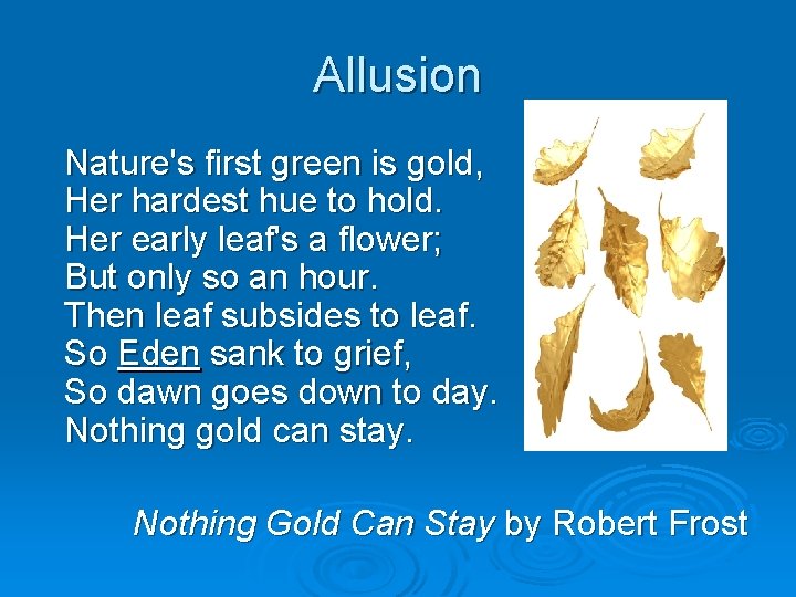 Allusion Nature's first green is gold, Her hardest hue to hold. Her early leaf's