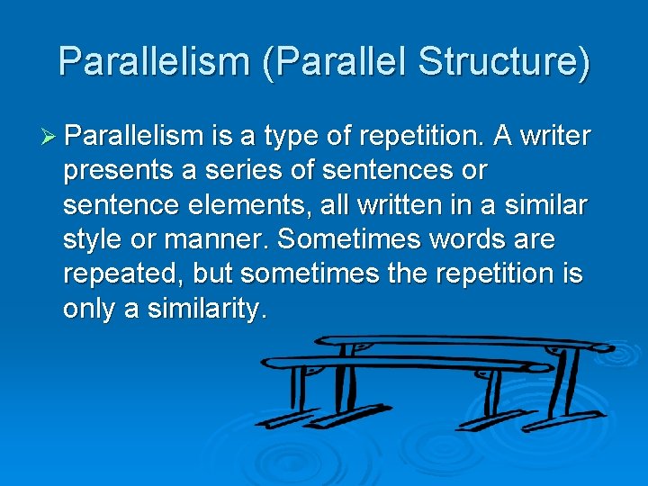 Parallelism (Parallel Structure) Ø Parallelism is a type of repetition. A writer presents a