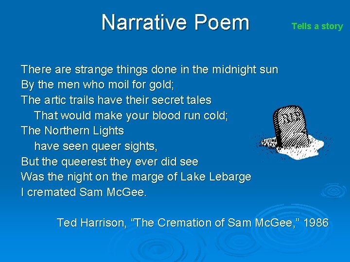 Narrative Poem Tells a story There are strange things done in the midnight sun