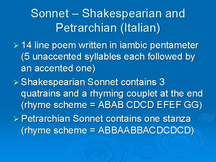 Sonnet – Shakespearian and Petrarchian (Italian) Ø 14 line poem written in iambic pentameter