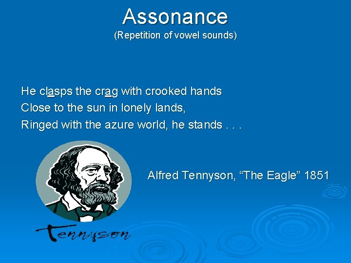 Assonance (Repetition of vowel sounds) He clasps the crag with crooked hands Close to