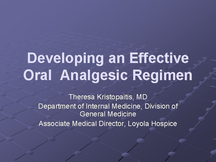 Developing an Effective Oral Analgesic Regimen Theresa Kristopaitis, MD Department of Internal Medicine, Division