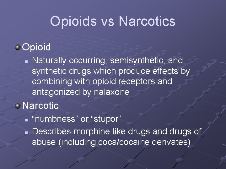 Opioids vs Narcotics Opioid n Naturally occurring, semisynthetic, and synthetic drugs which produce effects