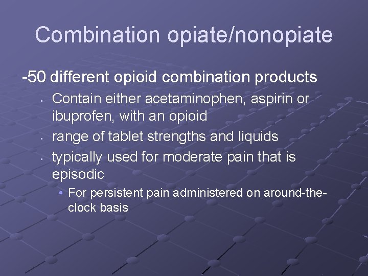 Combination opiate/nonopiate -50 different opioid combination products • • • Contain either acetaminophen, aspirin