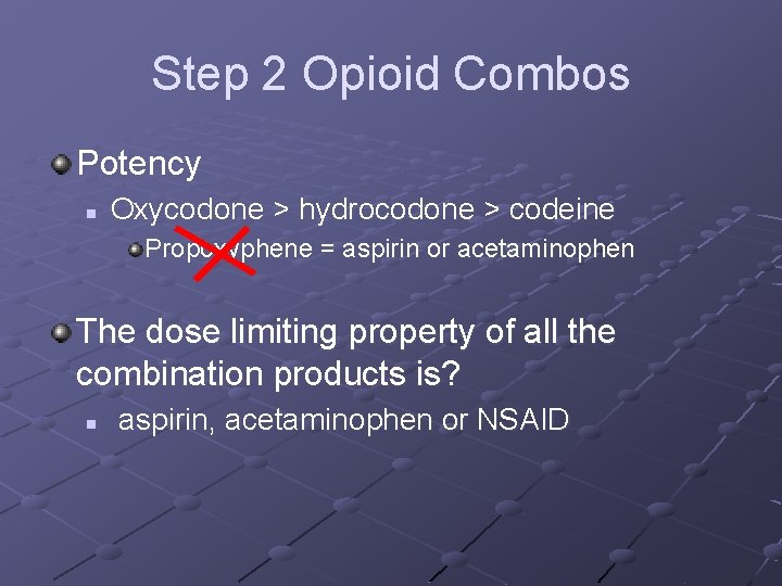 Step 2 Opioid Combos Potency n Oxycodone > hydrocodone > codeine Propoxyphene = aspirin