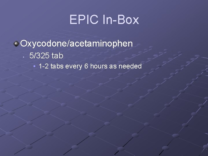 EPIC In-Box Oxycodone/acetaminophen • 5/325 tab • 1 -2 tabs every 6 hours as