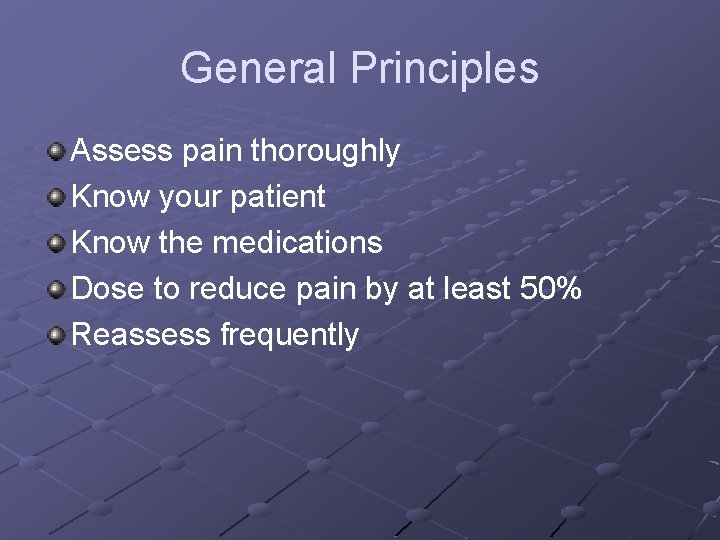 General Principles Assess pain thoroughly Know your patient Know the medications Dose to reduce
