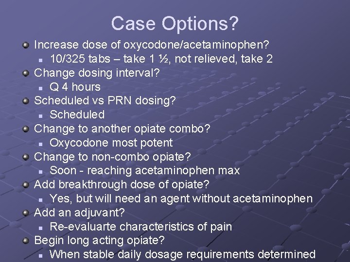 Case Options? Increase dose of oxycodone/acetaminophen? n 10/325 tabs – take 1 ½, not