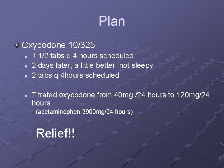 Plan Oxycodone 10/325 n n 1 1/2 tabs q 4 hours scheduled 2 days